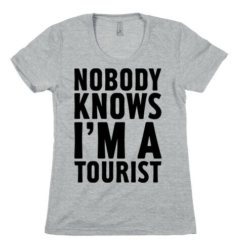 Nobody Knows I'm a Tourist Womens T-Shirt