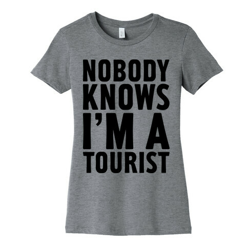 Nobody Knows I'm a Tourist Womens T-Shirt