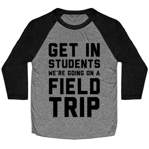 Get In Students We're Going On A Field Trip Baseball Tee