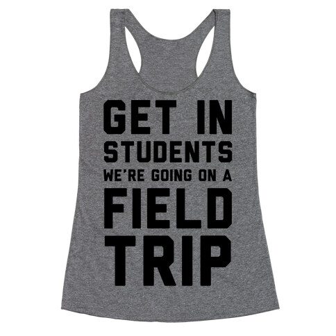 Get In Students We're Going On A Field Trip Racerback Tank Top