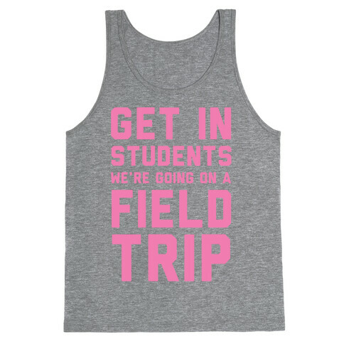 Get In Students We're Going On A Field Trip Tank Top