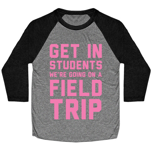 Get In Students We're Going On A Field Trip Baseball Tee