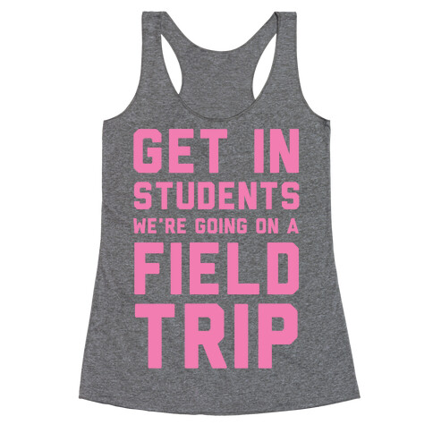 Get In Students We're Going On A Field Trip Racerback Tank Top