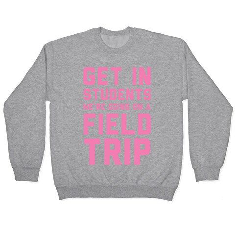 Get In Students We're Going On A Field Trip Pullover