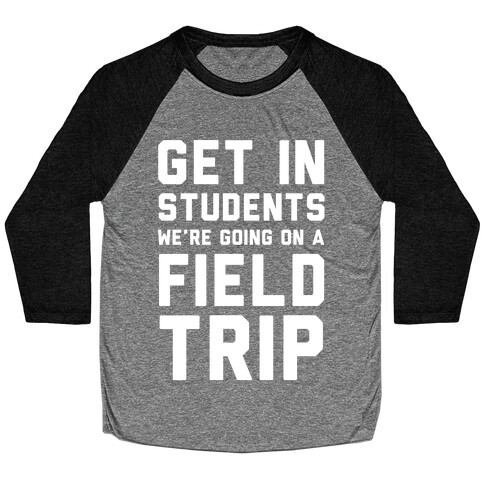 Get In Students We're Going On A Field Trip Baseball Tee