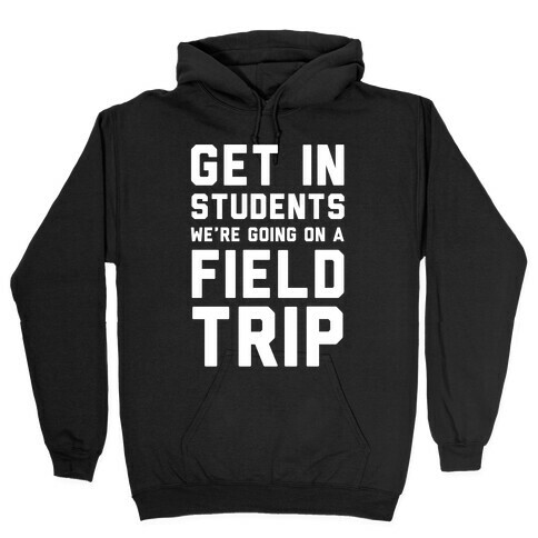 Get In Students We're Going On A Field Trip Hooded Sweatshirt