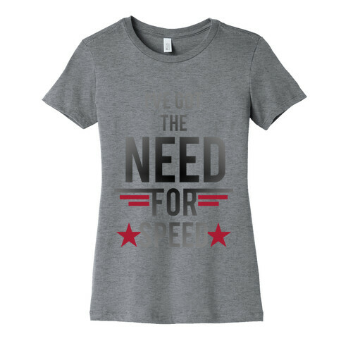 I've Got The Need For Speed Womens T-Shirt