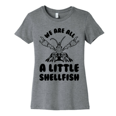 We Are All a Little Shellfish Womens T-Shirt