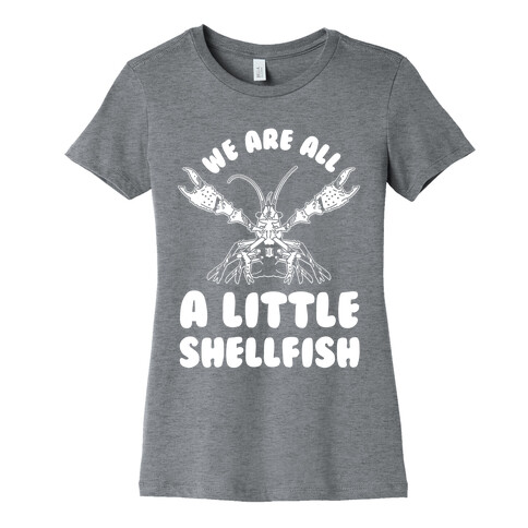 We Are All a Little Shellfish Womens T-Shirt