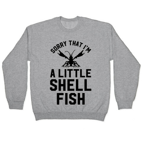 Sorry That I'm a Little Shellfish Pullover