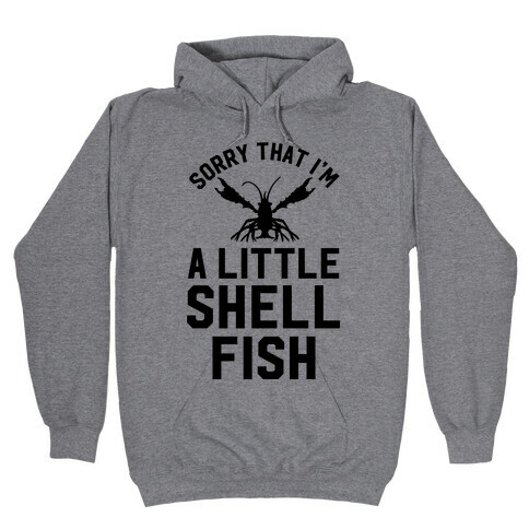 Sorry That I'm a Little Shellfish Hooded Sweatshirt