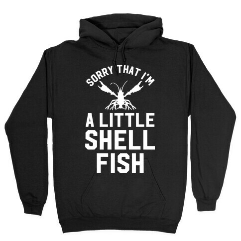 Sorry That I'm a Little Shellfish Hooded Sweatshirt