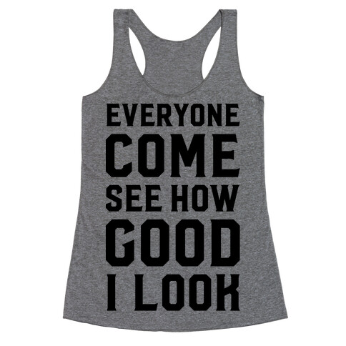 Everyone Come See How Good I Look Racerback Tank Top
