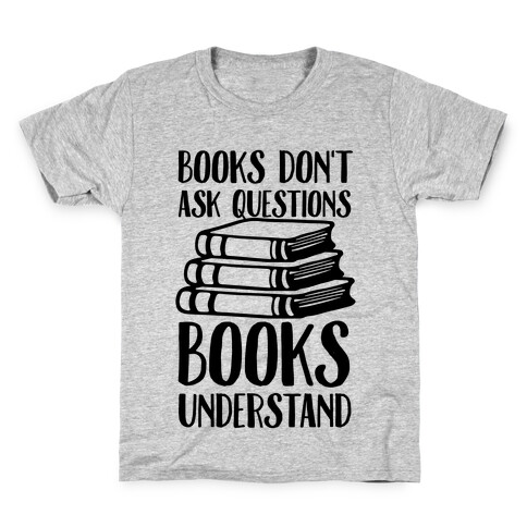 Books Don't Ask Questions Books Understand Kids T-Shirt