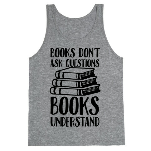 Books Don't Ask Questions Books Understand Tank Top