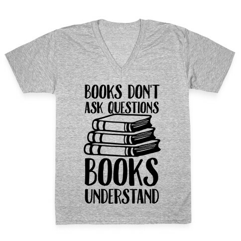 Books Don't Ask Questions Books Understand V-Neck Tee Shirt
