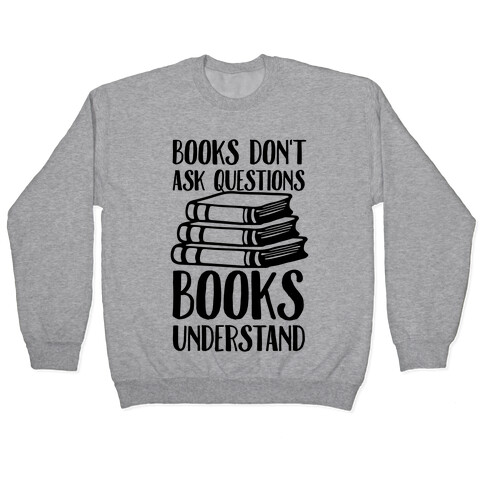 Books Don't Ask Questions Books Understand Pullover