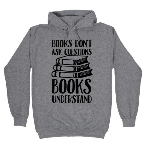 Books Don't Ask Questions Books Understand Hooded Sweatshirt