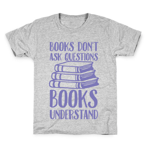 Books Don't Ask Questions Books Understand Kids T-Shirt