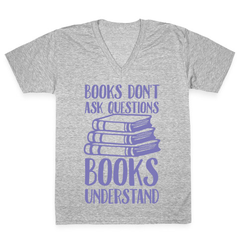 Books Don't Ask Questions Books Understand V-Neck Tee Shirt