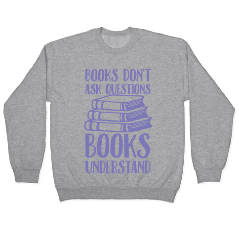 Books Don't Ask Questions Books Understand Pullover