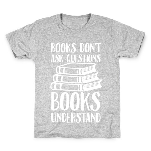 Books Don't Ask Questions Books Understand Kids T-Shirt