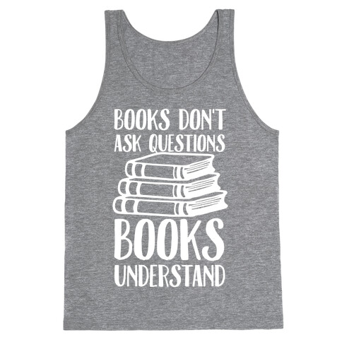 Books Don't Ask Questions Books Understand Tank Top