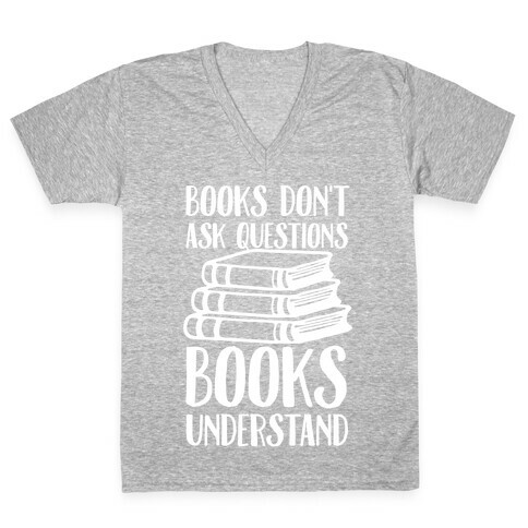 Books Don't Ask Questions Books Understand V-Neck Tee Shirt
