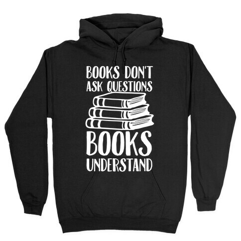 Books Don't Ask Questions Books Understand Hooded Sweatshirt