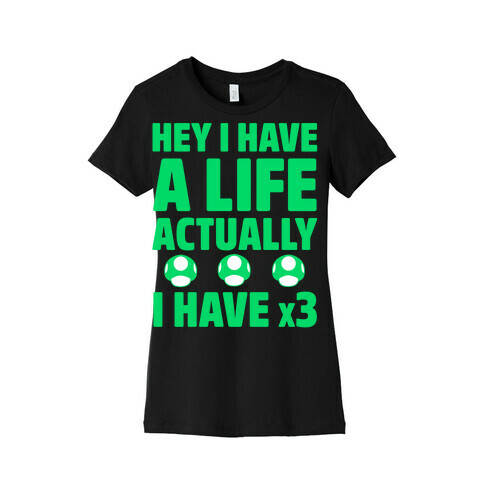 Hey I Have A Life Actually I Have x3 Womens T-Shirt
