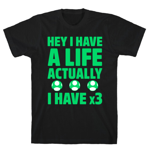 Hey I Have A Life Actually I Have x3 T-Shirt