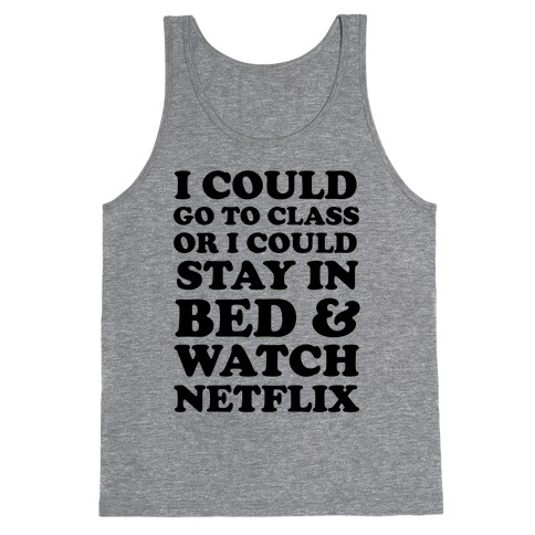 I Could Go To Class Or I Could Stay In Bed & Watch Netflix Tank Top