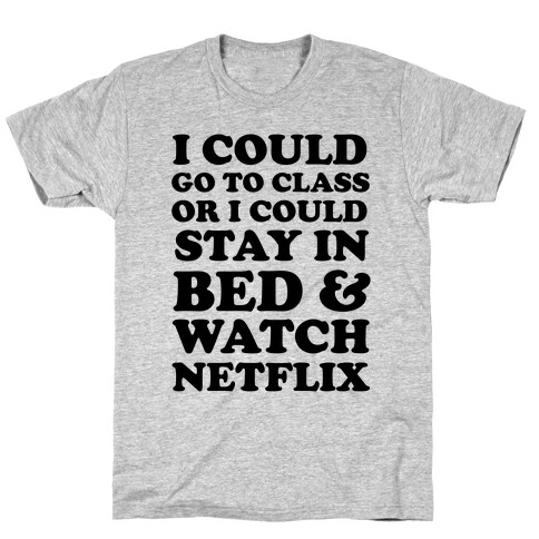 I Could Go To Class Or I Could Stay In Bed & Watch Netflix T-Shirt