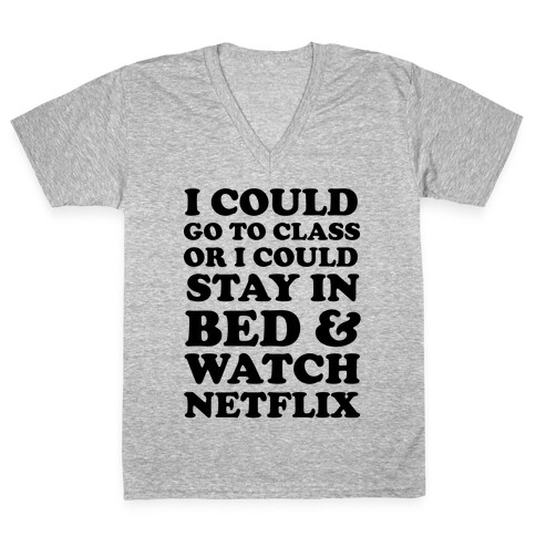 I Could Go To Class Or I Could Stay In Bed & Watch Netflix V-Neck Tee Shirt