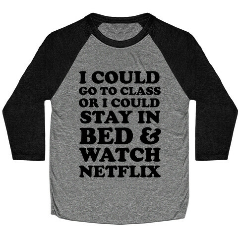 I Could Go To Class Or I Could Stay In Bed & Watch Netflix Baseball Tee