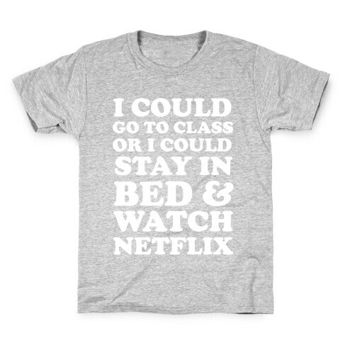 I Could Go To Class Or I Could Stay In Bed & Watch Netflix Kids T-Shirt