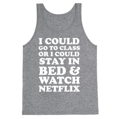 I Could Go To Class Or I Could Stay In Bed & Watch Netflix Tank Top