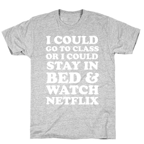 I Could Go To Class Or I Could Stay In Bed & Watch Netflix T-Shirt