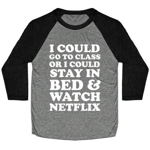 I Could Go To Class Or I Could Stay In Bed & Watch Netflix Baseball Tee