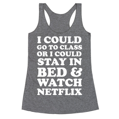 I Could Go To Class Or I Could Stay In Bed & Watch Netflix Racerback Tank Top