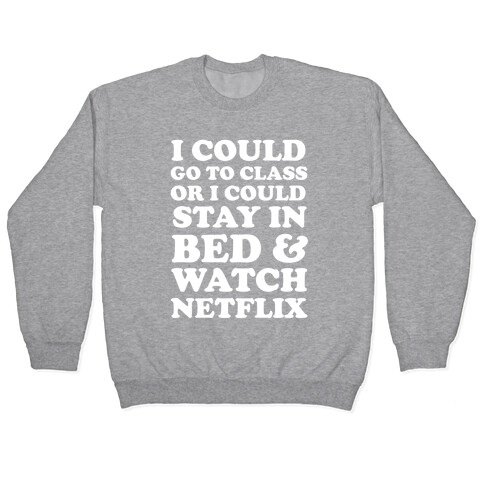 I Could Go To Class Or I Could Stay In Bed & Watch Netflix Pullover