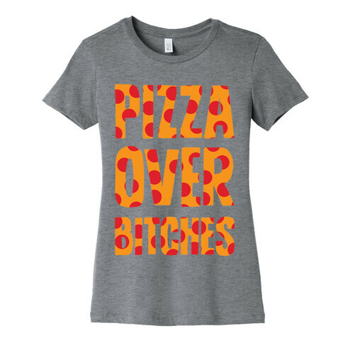 Pizza Over Bitches Womens T-Shirt