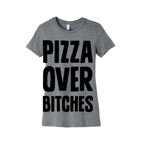 Pizza Over Bitches Womens T-Shirt