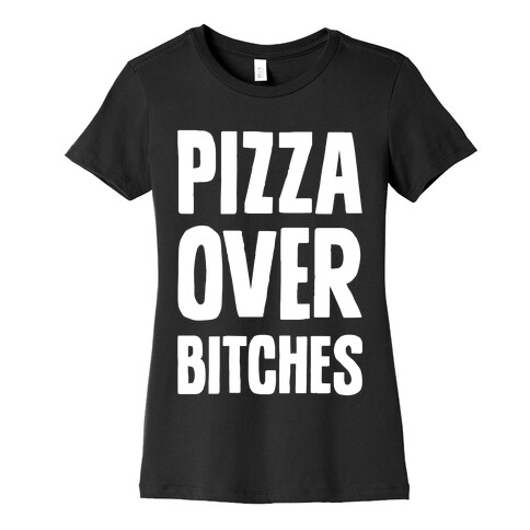 Pizza Over Bitches Womens T-Shirt