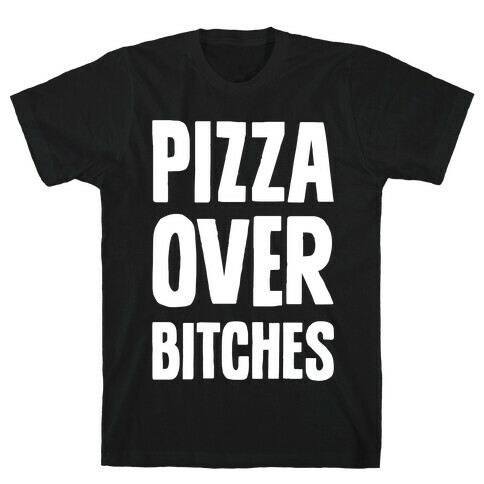 Pizza Over Bitches T-Shirt