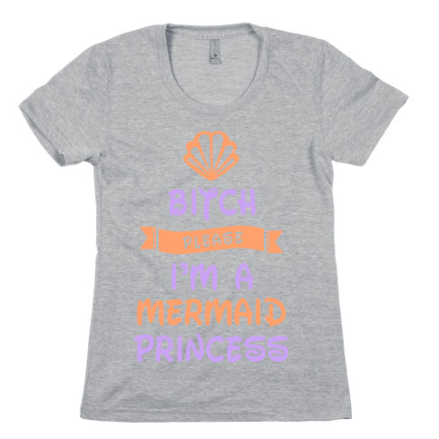 Bitch Please I'm a Mermaid Princess Womens T-Shirt