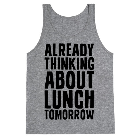 Already Thinking About Lunch Tomorrow Tank Top