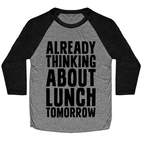 Already Thinking About Lunch Tomorrow Baseball Tee