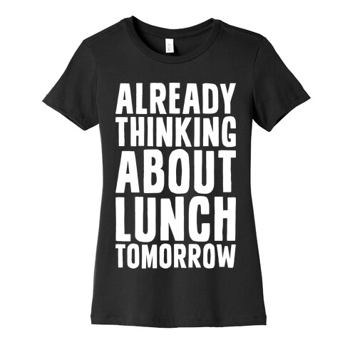 Already Thinking About Lunch Tomorrow Womens T-Shirt