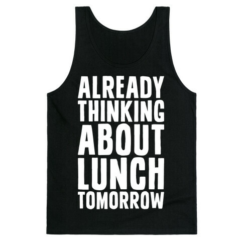 Already Thinking About Lunch Tomorrow Tank Top